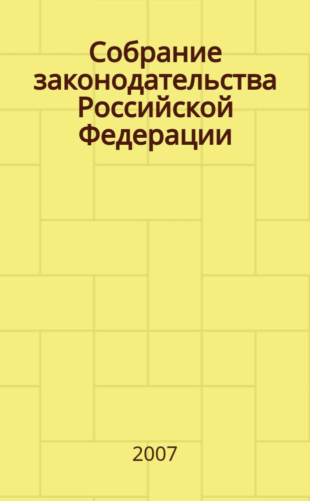 Собрание законодательства Российской Федерации : Еженед. офиц. изд. Администрации Президента Рос. Федерации. 2007, № 20