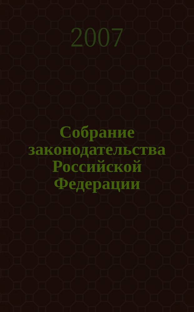 Собрание законодательства Российской Федерации : Еженед. офиц. изд. Администрации Президента Рос. Федерации. 2007, № 22