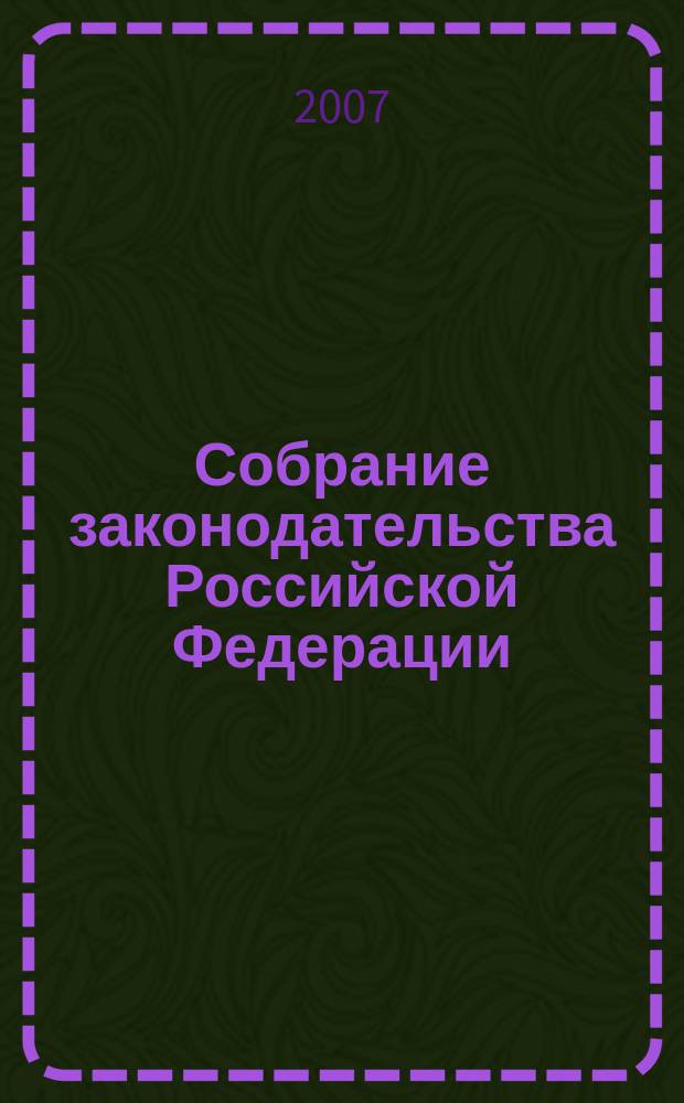 Собрание законодательства Российской Федерации : Еженед. офиц. изд. Администрации Президента Рос. Федерации. 2007, № 30
