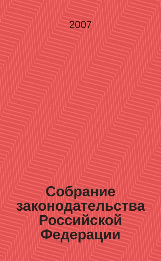 Собрание законодательства Российской Федерации : Еженед. офиц. изд. Администрации Президента Рос. Федерации. 2007, № 32