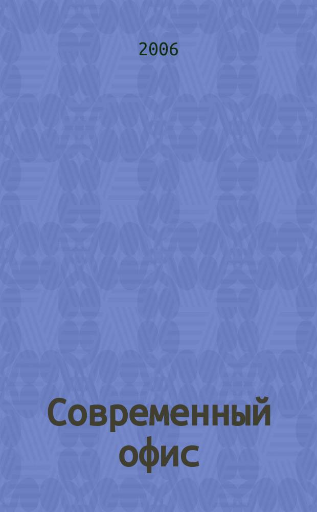 Современный офис : Орг. Обеспечение. Эксплуатация Справ. готовых решений. 2006, № 11