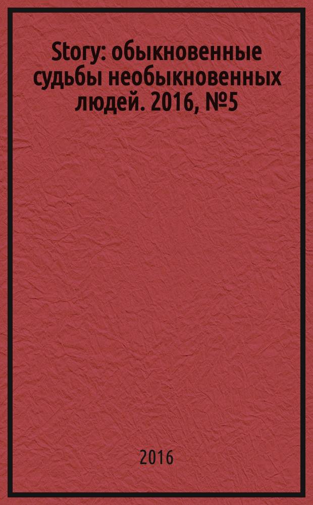 Story : обыкновенные судьбы необыкновенных людей. 2016, № 5 (91)