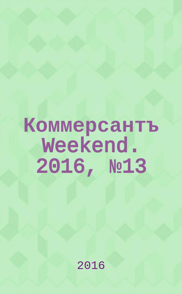 Коммерсантъ Weekend. 2016, № 13
