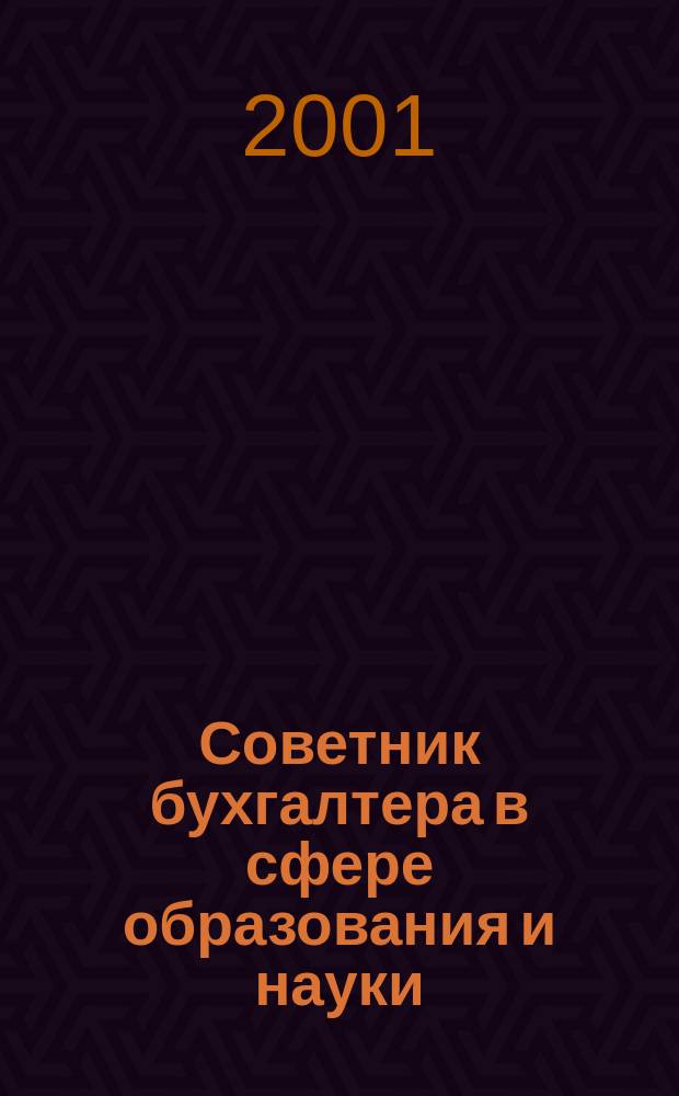 Советник бухгалтера в сфере образования и науки : Руководителям, бухгалтерам, экономистам, аудиторам образоват. и науч. учреждений. 2001, № 2 (10)