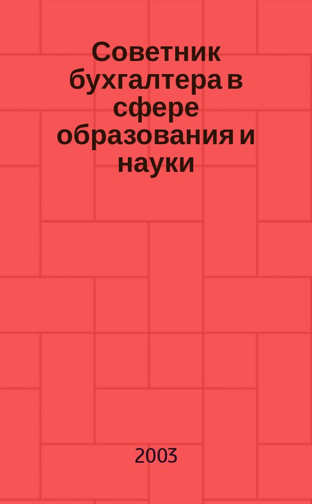 Советник бухгалтера в сфере образования и науки : Руководителям, бухгалтерам, экономистам, аудиторам образоват. и науч. учреждений. 2003, № 1 (17)