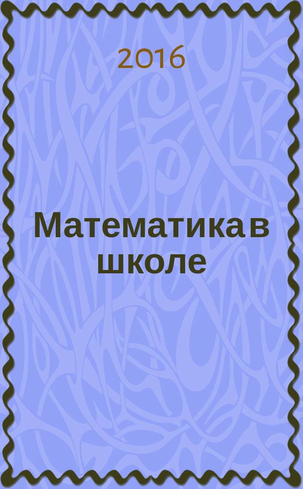 Математика в школе : Метод. журн. 2016, № 3