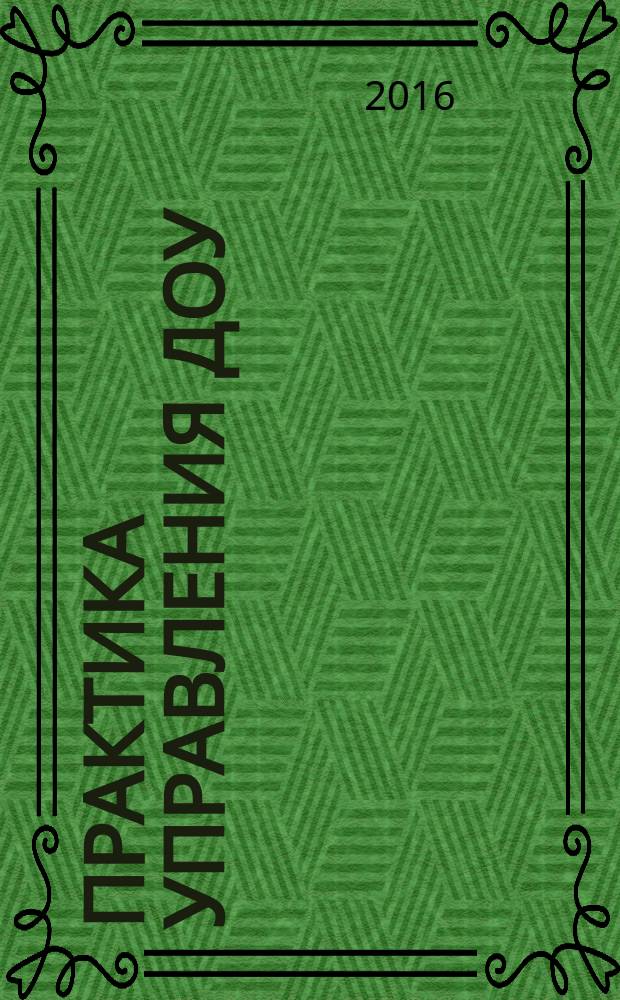 Практика управления ДОУ : журнал для руководителей ДОУ, старших воспитателей, методистов. 2016, № 3 (38)