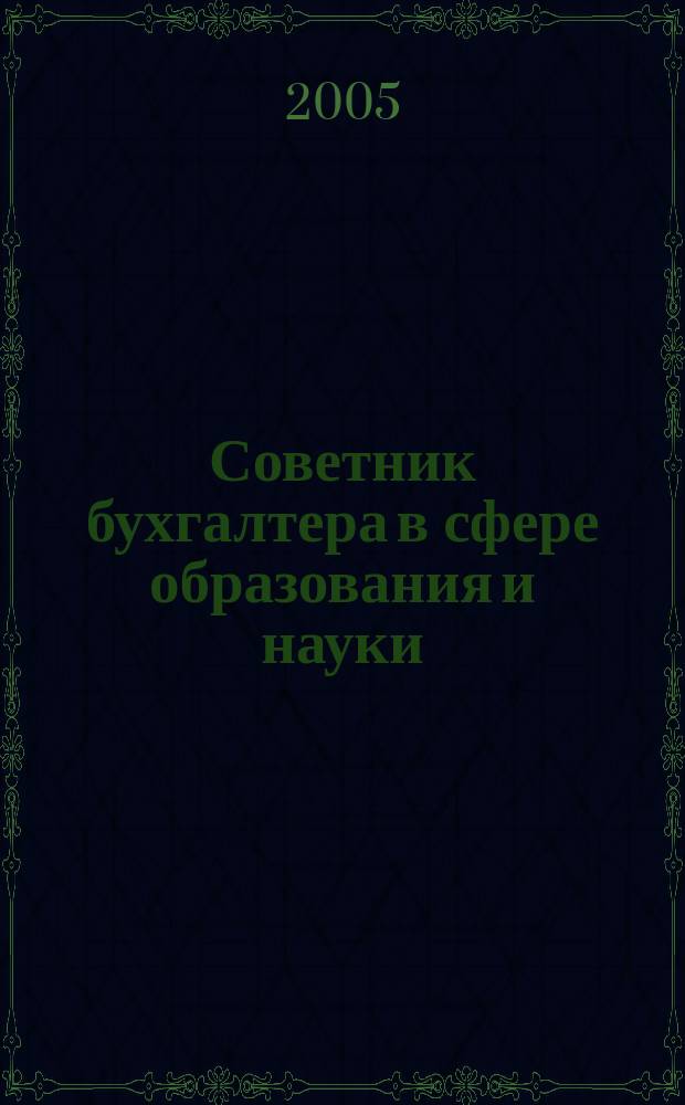 Советник бухгалтера в сфере образования и науки : Руководителям, бухгалтерам, экономистам, аудиторам образоват. и науч. учреждений. 2005, № 2 (26)
