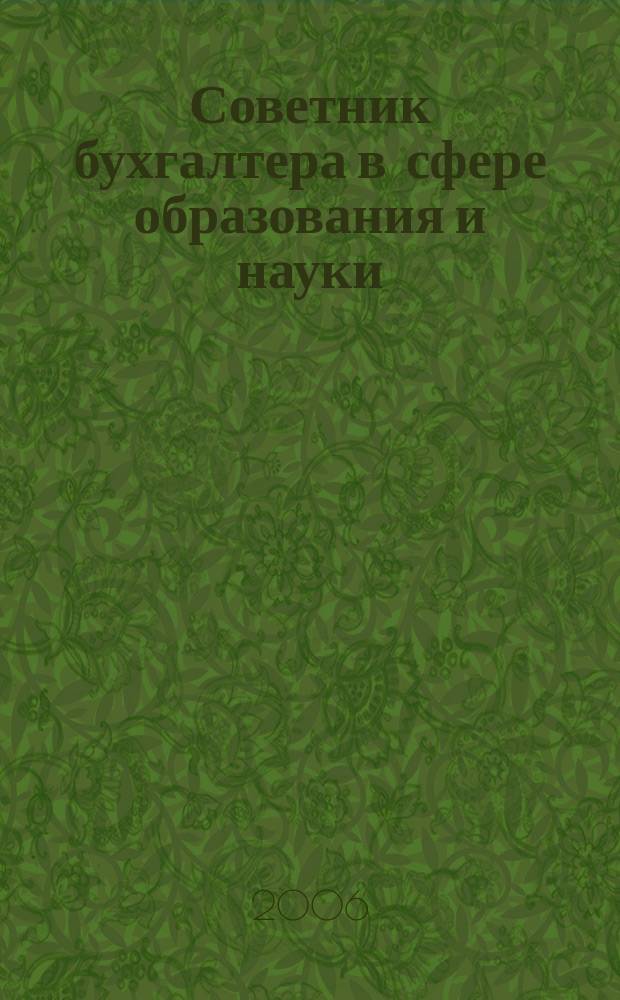 Советник бухгалтера в сфере образования и науки : Руководителям, бухгалтерам, экономистам, аудиторам образоват. и науч. учреждений. 2006, № 1 (31)