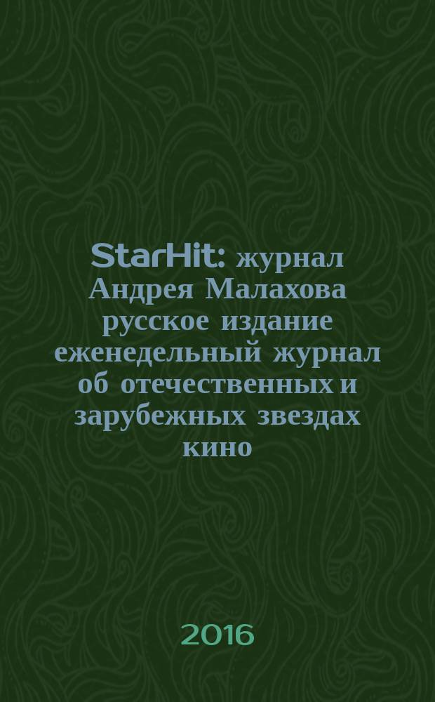 StarHit : журнал Андрея Малахова русское издание еженедельный журнал об отечественных и зарубежных звездах кино, телевидения и шоу-бизнеса. 2016, № 16 (16)