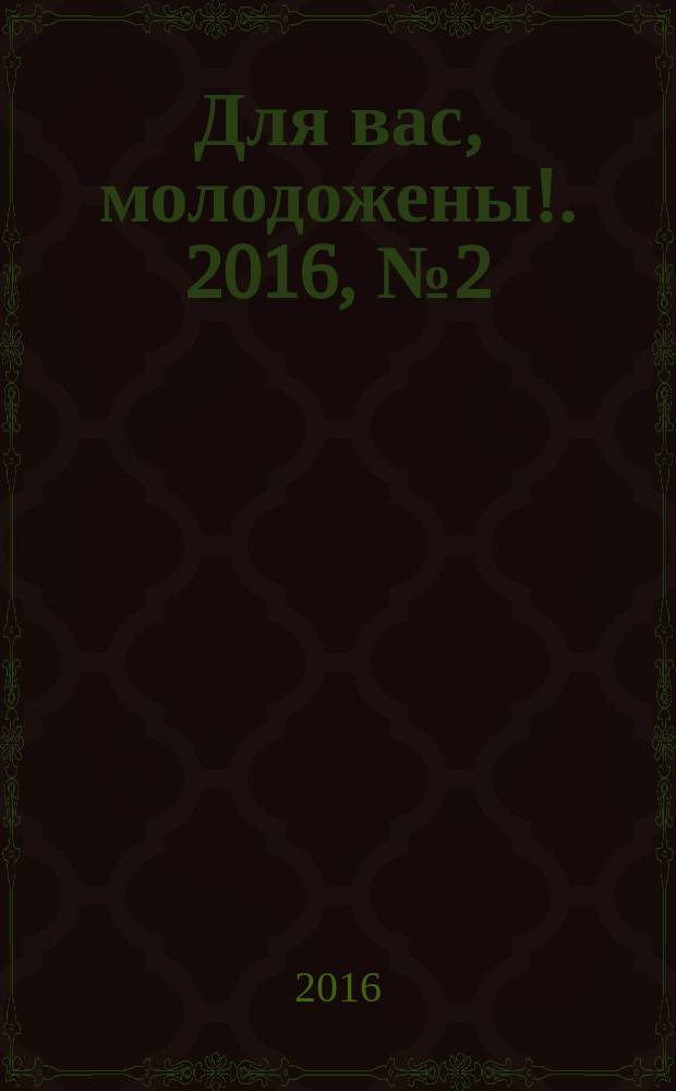 Для вас, молодожены !. 2016, № 2 (57)