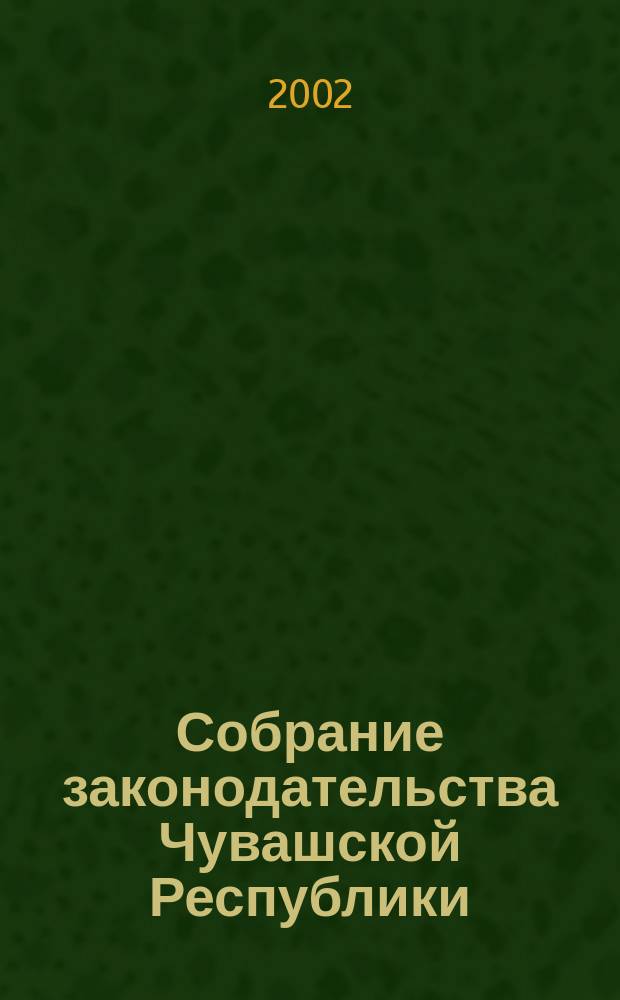 Собрание законодательства Чувашской Республики : Информ. бюл. Ежемес. изд. Г. 6 2002, № 11/12