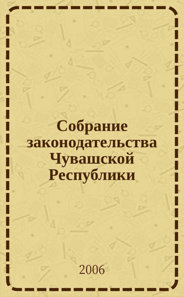Собрание законодательства Чувашской Республики : Информ. бюл. Ежемес. изд. Г. 10 2006, № 9