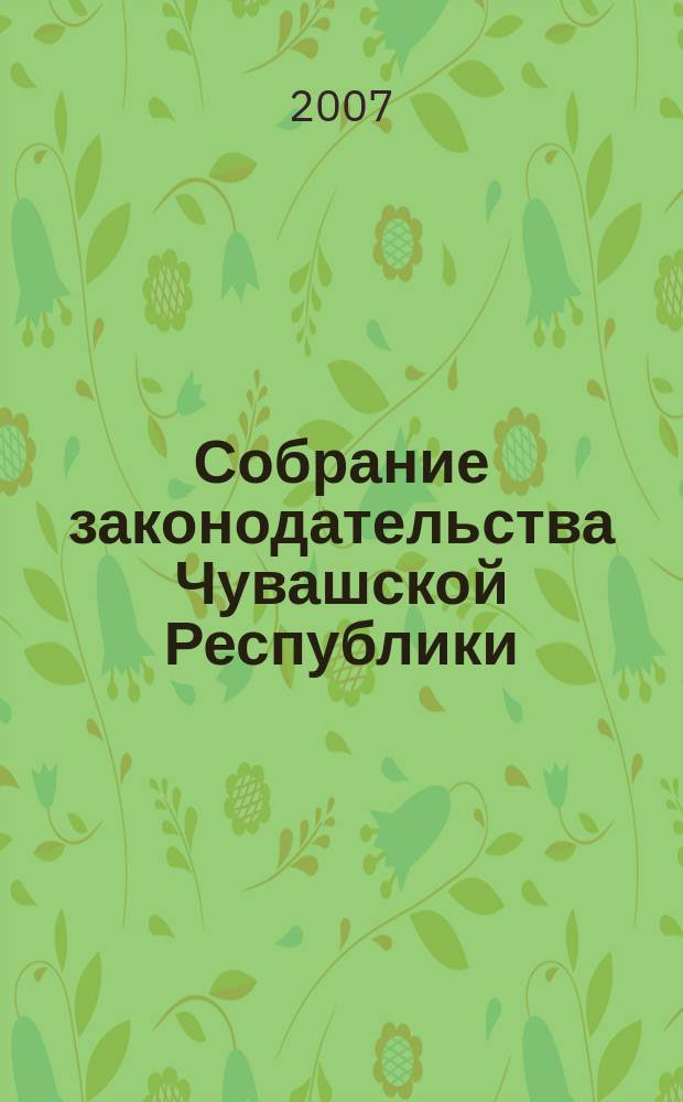 Собрание законодательства Чувашской Республики : Информ. бюл. Ежемес. изд. Г. 11 2007, № 5
