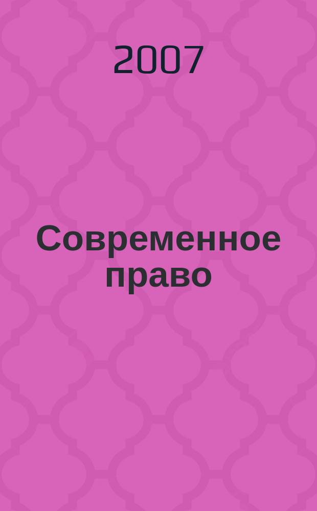 Современное право : Новое в рос. законодательстве: обзоры, коммент. практика Ежемес. науч.-информ. журн. 2007, № 3