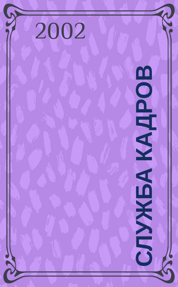 Служба кадров : СК Для тех, кто работает с людьми Ежемес. журн. 2002, 2