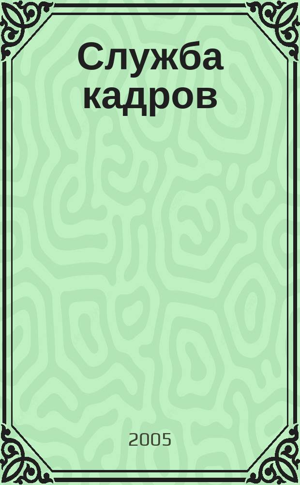 Служба кадров : СК Для тех, кто работает с людьми Ежемес. журн. 2005, № 3