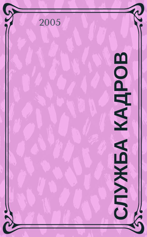 Служба кадров : СК Для тех, кто работает с людьми Ежемес. журн. 2005, № 5