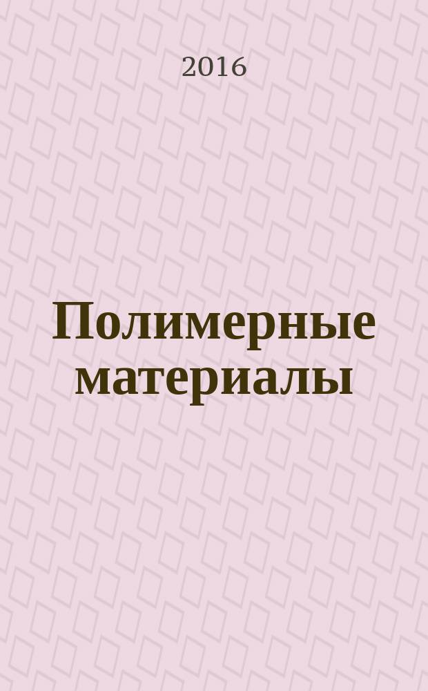 Полимерные материалы : Изделия. Оборуд. Технологии Специализир. информ. бюл. 2016, № 4 (203)