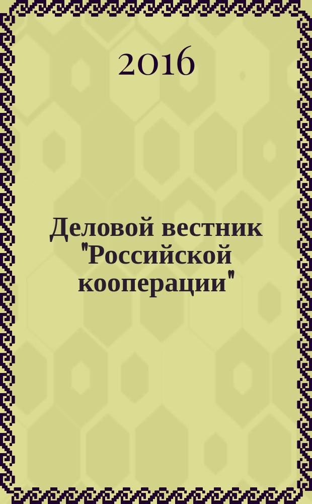 Деловой вестник "Российской кооперации" : Журн.-прил. к газ. "Рос. кооп." Для руководителей и специалистов потреб. кооп. 2016, № 3 (183)
