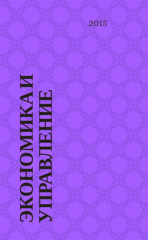 Экономика и управление : Науч.-практ. журн. 2015, № 6 (128)