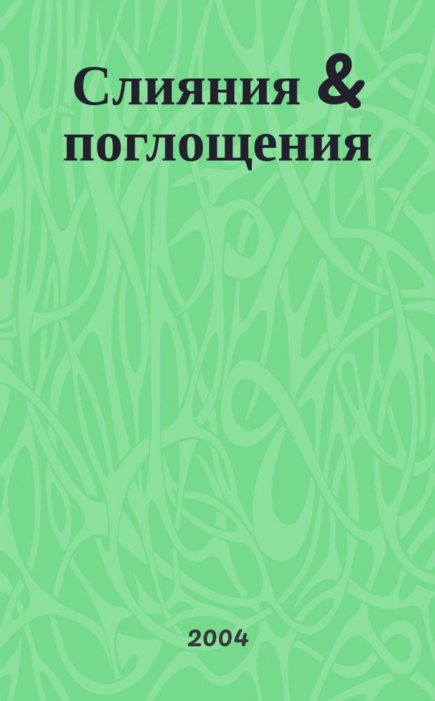 Слияния & поглощения : Первое изд. для профессионалов М&A в России Ежемес. аналит. журн. 2004, № 2 (12)