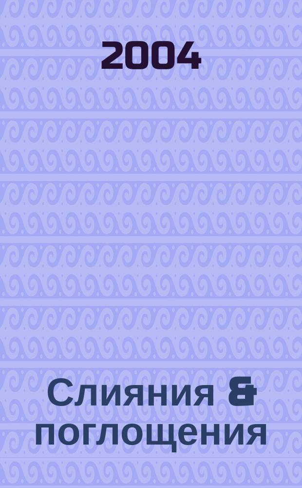 Слияния & поглощения : Первое изд. для профессионалов М&A в России Ежемес. аналит. журн. 2004, № 3 (13)