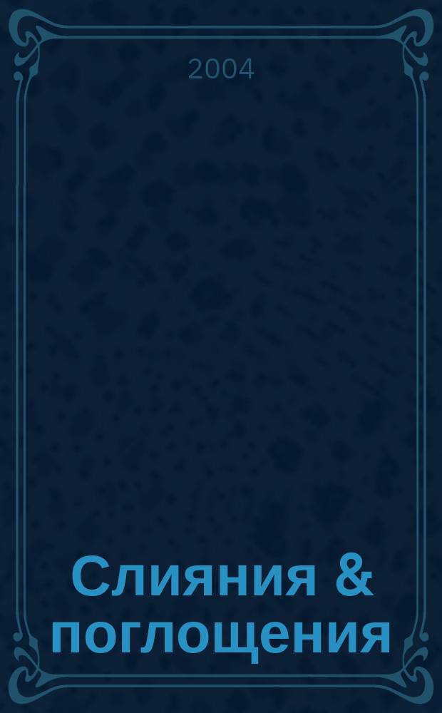 Слияния & поглощения : Первое изд. для профессионалов М&A в России Ежемес. аналит. журн. 2004, № 4 (14)