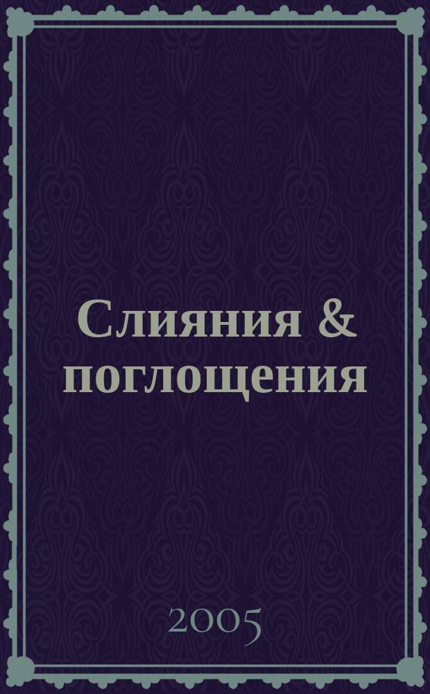 Слияния & поглощения : Первое изд. для профессионалов М&A в России Ежемес. аналит. журн. 2005, № 10 (32)