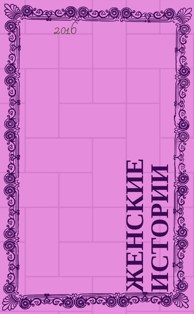 Женские истории : откровенные, душевные, правдивые. 2016, № 9 (100)