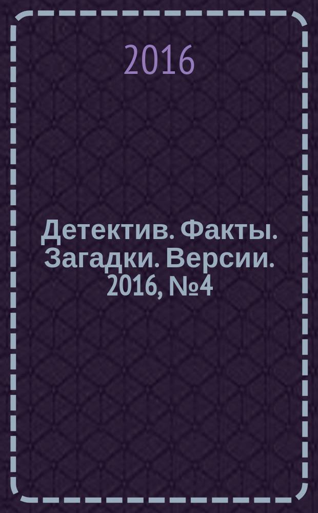 Детектив. Факты. Загадки. Версии. 2016, № 4 (7)