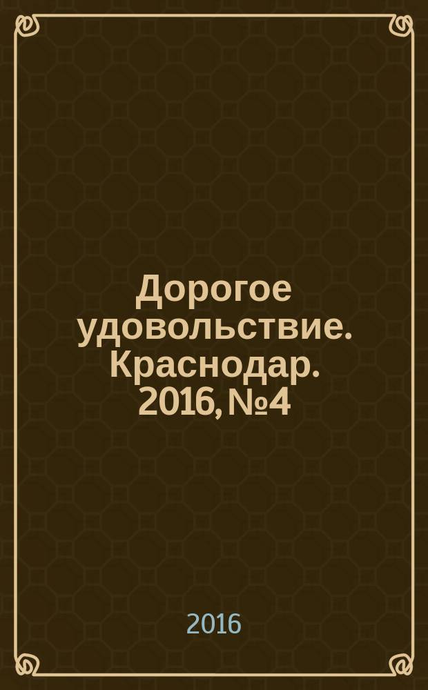 Дорогое удовольствие. Краснодар. 2016, № 4