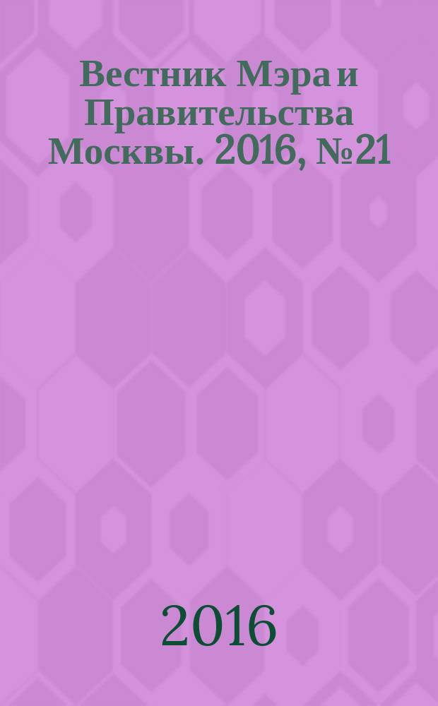 Вестник Мэра и Правительства Москвы. 2016, № 21 (2497)