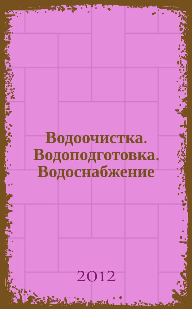 Водоочистка. Водоподготовка. Водоснабжение : производственно-технический и научно-практический журнал. 2012, № 3 (51)