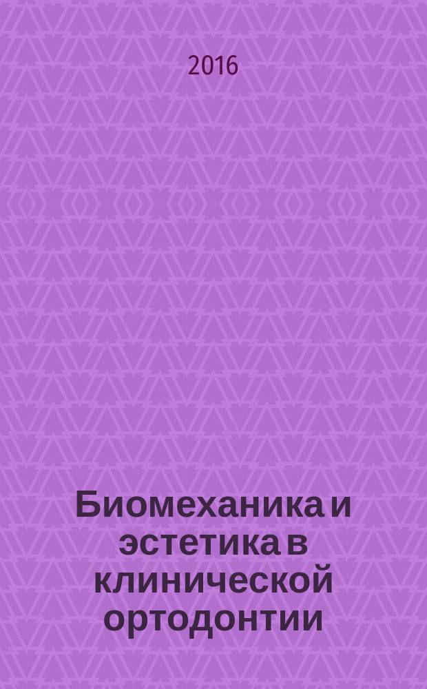 Биомеханика и эстетика в клинической ортодонтии : перевод с английского