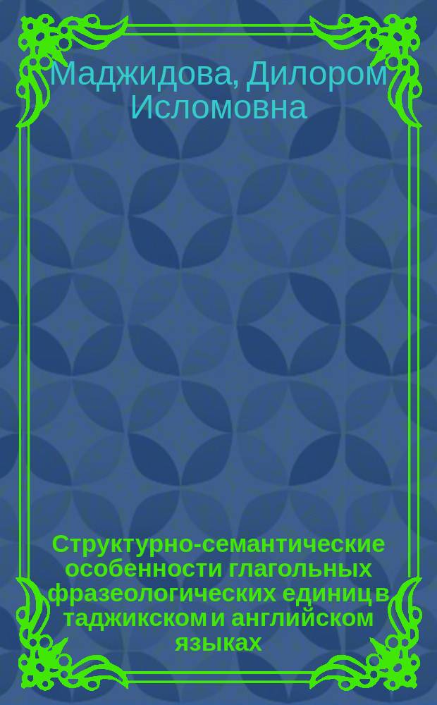 Структурно-семантические особенности глагольных фразеологических единиц в таджикском и английском языках : автореферат диссертации на соискание ученой степени к.филол.н. : специальность 10.02.20