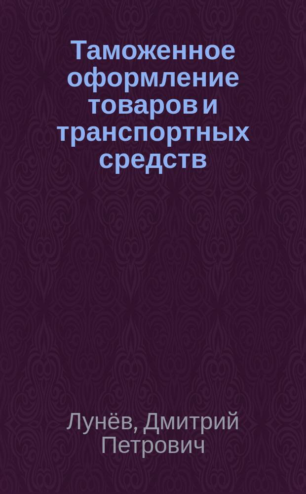 Таможенное оформление товаров и транспортных средств : учебное пособие