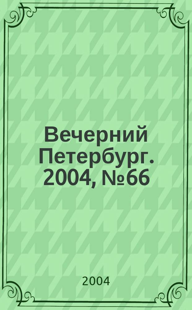 Вечерний Петербург. 2004, № 66 (22709) (15 апр.)