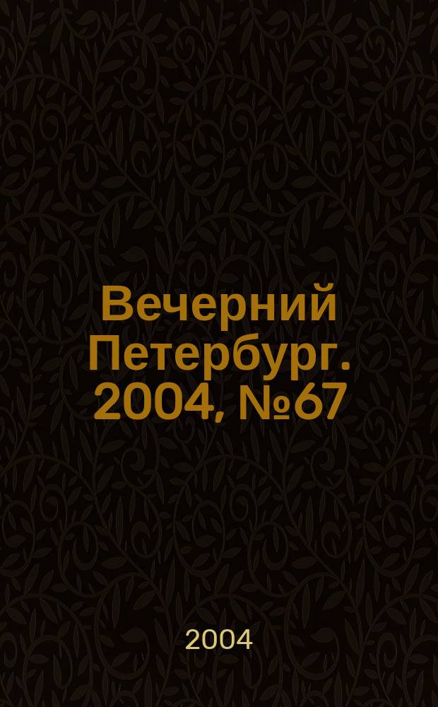 Вечерний Петербург. 2004, № 67 (22710) (16 апр.)