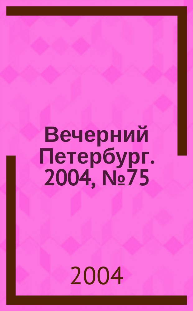 Вечерний Петербург. 2004, № 75 (22718) (28 апр.)