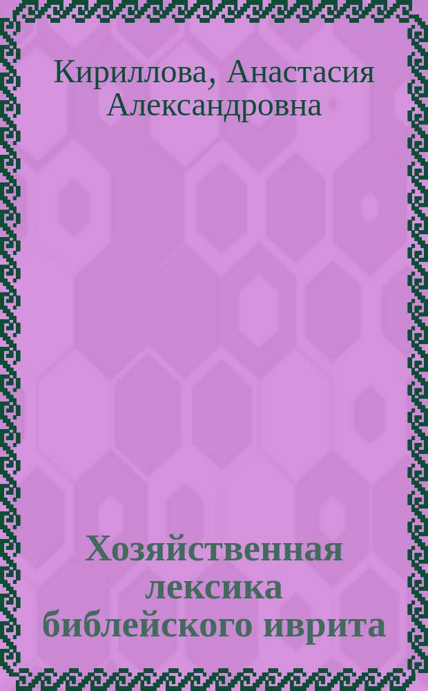 Хозяйственная лексика библейского иврита : автореферат диссертации на соискание ученой степени кандидата филологических наук : специальность 10.02.22 <Языки народов зарубежных стран Европы, Азии, Африки, аборигенов Америки и Австралии с указанием конкретного языка или языковой семьи>
