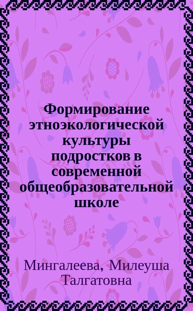 Формирование этноэкологической культуры подростков в современной общеобразовательной школе : автореферат диссертации на соискание ученой степени кандидата педагогических наук : специальность 13.00.01 <Общая педагогика, история педагогики и образования>