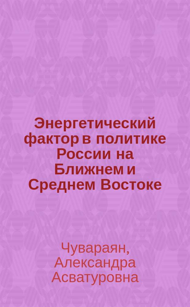 Энергетический фактор в политике России на Ближнем и Среднем Востоке : автореферат диссертации на соискание ученой степени кандидата политических наук : специальность 23.00.04 <Политические проблемы международных отношений, глобального и регионального развития>