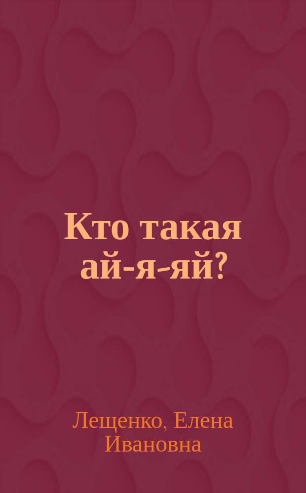 Кто такая ай-я-яй? : стихи для детей