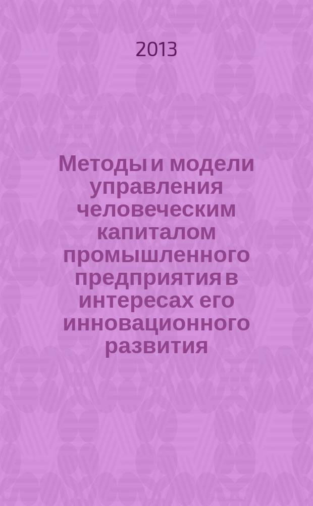 Методы и модели управления человеческим капиталом промышленного предприятия в интересах его инновационного развития : автореферат диссертации на соискание ученой степени кандидата экономических наук : специальность 08.00.05 <Экономика и управление народным хозяйством по отраслям и сферам деятельности>