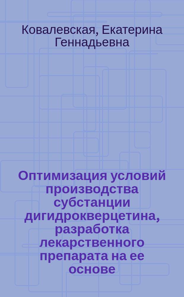 Оптимизация условий производства субстанции дигидрокверцетина, разработка лекарственного препарата на ее основе : автореферат диссертации на соискание ученой степени кандидата фармацевтических наук : специальность 14.04.01 <Технология получения лекарств>