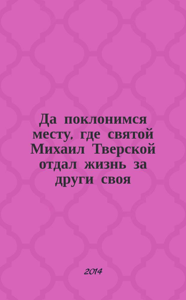 Да поклонимся месту, где святой Михаил Тверской отдал жизнь за други своя