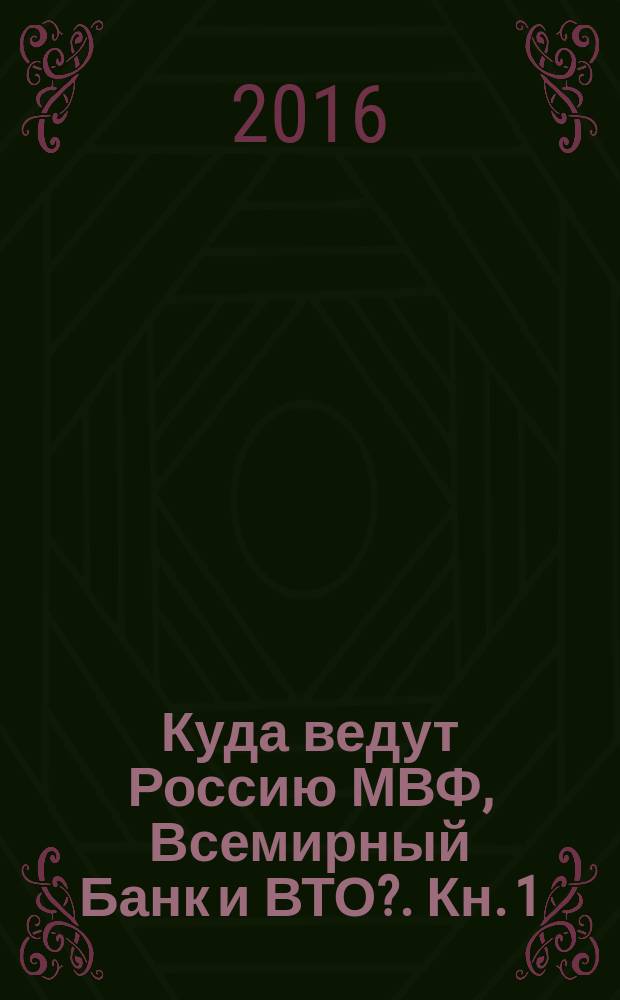 Куда ведут Россию МВФ, Всемирный Банк и ВТО?. Кн. 1 : Механизмы создания зависимости