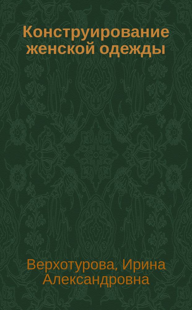Конструирование женской одежды : учебное пособие : студентам факультета технологии, экономики, дизайна, направление подготовки 050100.62 "Педагогическое образование", профили "Технология" и "Технология и экономика" очной и заочной форм обучения
