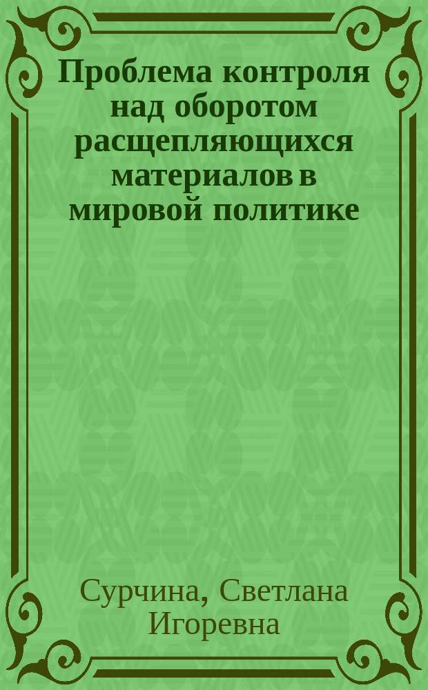 Проблема контроля над оборотом расщепляющихся материалов в мировой политике : автореферат диссертации на соискание ученой степени кандидата политических наук : специальность 23.00.04 <Политические проблемы международных отношений, глобального и регионального развития>